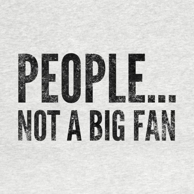 People....not a big fan - funny design for antisocial people by BlueLightDesign